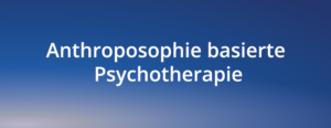 Anthroposophie basierte Psychotherapie